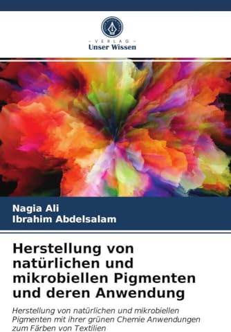 Herstellung von natürlichen und mikrobiellen Pigmenten und deren Anwendung: Herstellung von natürlichen und mikrobiellen Pigmenten mit ihrer grünen Chemie Anwendungen zum Färben von Textilien