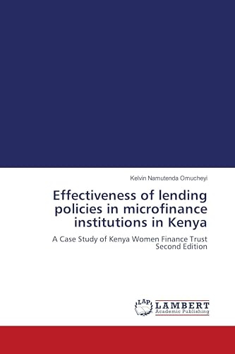 Effectiveness of lending policies in microfinance institutions in Kenya: A Case Study of Kenya Women Finance Trust Second Edition