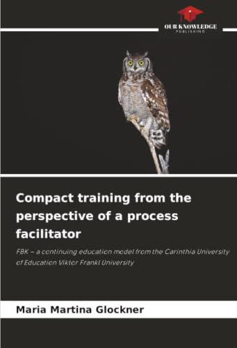 Compact training from the perspective of a process facilitator: FBK – a continuing education model from the Carinthia University of Education Viktor Frankl University