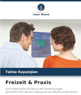 Freizeit & Praxis: Eine explorative Studie zu den Auswirkungen gemächlicher Museumsbesuche auf Museumsfachleute