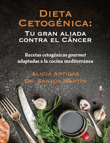 Dieta cetogénica: tu gran aliada contra el cáncer: Recetas cetogénicas gourmet adaptadas a la cocina mediterránea (MANUALES COMO...)