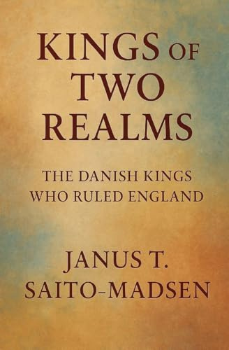 Kings of Two Realms: The Danish Kings Who Ruled England