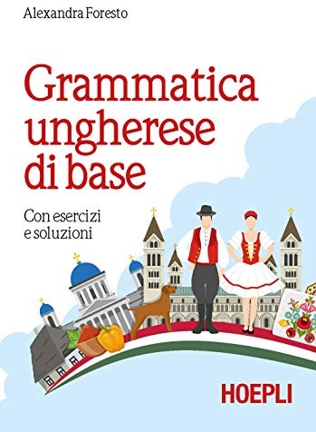 Grammatica ungherese di base. Con esercizi e soluzioni (Grammatiche)