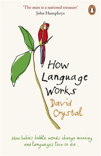 How Language Works: How Babies Babble Words Change Meaning And Languages Live Or Die