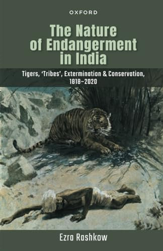 The Nature of Endangerment in India: Tigers, 'Tribes', Extermination & Conservation, 1818-2020