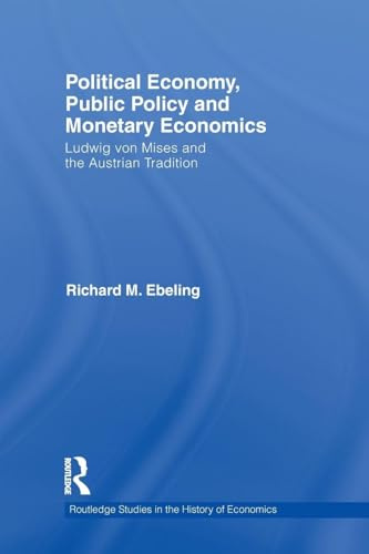 Political Economy, Public Policy and Monetary Economics: Ludwig von Mises and the Austrian Tradition (Routledge Studies in the History of Economics)