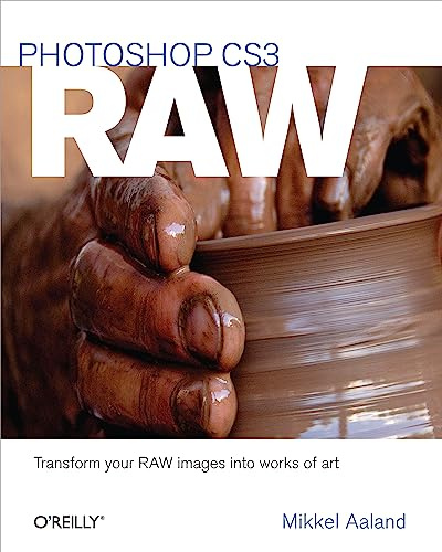 Photoshop CS3 RAW: Get the Most Out of the RAW Format with Adobe Photoshop, Camera RAW, and Bridge