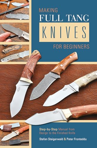 Making Full Tang Knives for Beginners: Step-by-Step Manual from Design to the Finished Knife