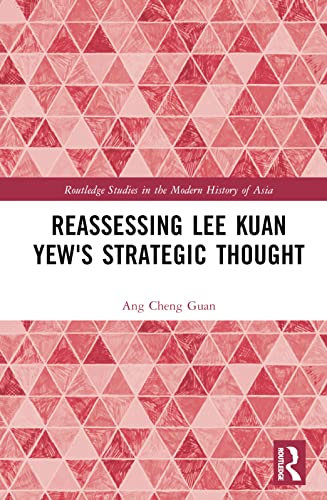 Reassessing Lee Kuan Yew's Strategic Thought (Routledge Studies in the Modern History of Asia)
