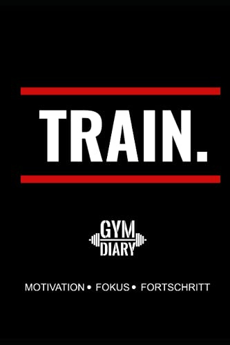 Gym Diary Train: Fortschritt, Fokus, Motivation: Trainingstagebuch für dein Krafttraining, dokumentiere dein Training mit diesem workout log