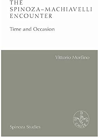 The Spinoza-Machiavelli Encounter: Time and Occasion (Spinoza Studies)