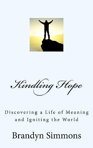 Kindling Hope: Discovering a Life of Meaning and Igniting the World