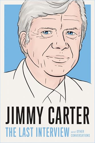 Jimmy Carter: The Last Interview: And Other Conversations (The Last Interview Series)