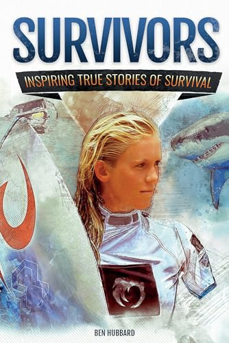 Survivors: Inspiring True Stories of Survival (Survivors of Land, Sea and Sky: Inspiring true stories of survival)