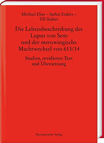 Die Lebensbeschreibung des Lupus von Sens und der merowingische Machtwechsel von 613/14: Studien, revidierter Text und Übersetzung (MGH - Studien und Texte)