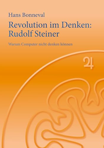Revolution im Denken: Rudolf Steiner: Warum Computer nicht denken können