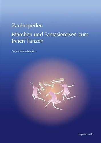 Zauberperlen. Märchen und Fantasiereisen zum freien Tanzen: Eine ganzheitliche Bewegungsschulung (zeitpunkt musik)