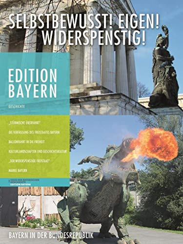 Edition Bayern - Selbstbewusst Eigen Widerspenstig: Bayern in der Bundesrepublik (Edition Bayern: Menschen Geschichte Kulturraum)