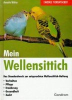 Mein Wellensittich: Das Standardwerk zur artgerechten Wellensittich-Haltung. Verhalten, Pflege, Ernährung, Gesundheit. Zucht