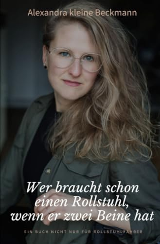Wer braucht schon einen Rollstuhl, wenn er zwei Beine hat: Ein Buch nicht nur für Rollstuhlfahrer