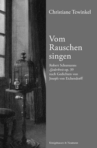 Vom Rauschen singen: Robert Schumanns Liederkreis op. 39 nach Gedichten von Joseph von Eichendorff (Epistemata - Würzburger wissenschaftliche Schriften. Reihe Literaturwissenschaft)