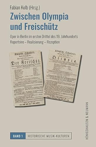 Zwischen Olympia und Freischütz: Oper in Berlin im ersten Drittel des 19. Jahrhunderts: Repertoire – Realisierung – Rezeption (Historische Musik-Kulturen)