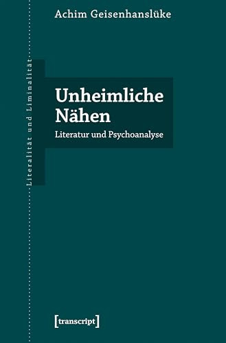 Unheimliche Nähen: Literatur und Psychoanalyse (Literalität und Liminalität)