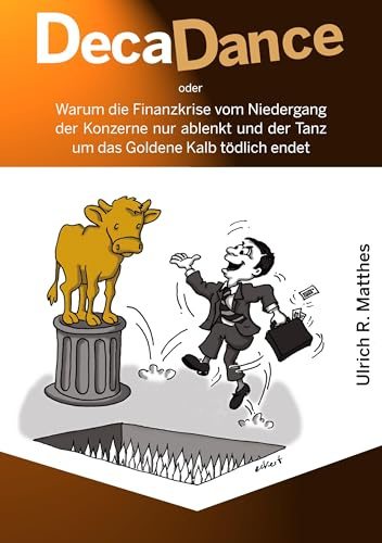 DecaDance: Warum die Finanzkrise vom Niedergang der Konzerne nur ablenkt und der Tanz um das Goldene Kalb tödlich endet