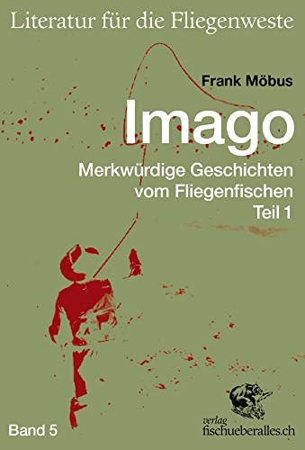 Imago: Merkwürdige Geschichten vom Fliegenfischen Band 1 (Literatur für die Fliegenweste)