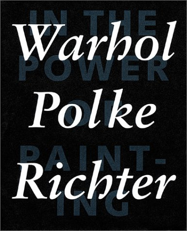 Warhol, Polke, Richter: In the Power of Painting 1. Text in Englisch und Deutsch: Katalog zur Ausstellung Daros Exibitions, Löwenbräu-Areal, Zürich 2001. Dtsch.-Engl.