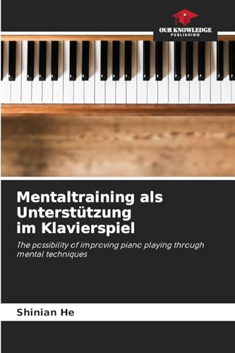 Mentaltraining als Unterstützung im Klavierspiel: The possibility of improving piano playing through mental techniques