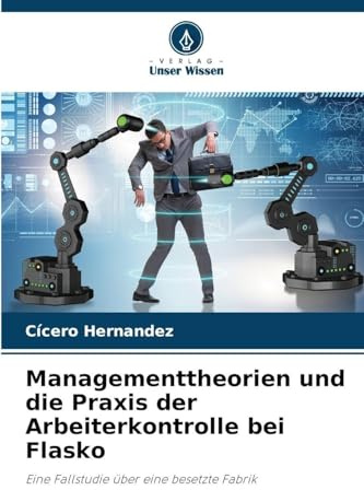 Managementtheorien und die Praxis der Arbeiterkontrolle bei Flasko: Eine Fallstudie über eine besetzte Fabrik
