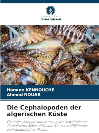 Die Cephalopoden der algerischen Küste: Ökologie, Biologie und Nutzung des Gewöhnlichen Tintenfisches Sepia officinalis (Linnaeus 1758) in der zentralalgerischen Region