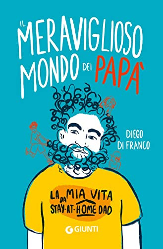 Il meraviglioso mondo dei papà. La mia vita da stay-at-home dad