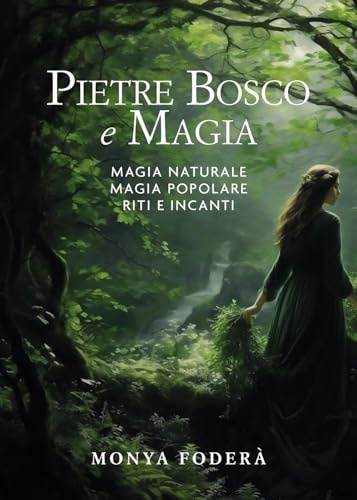Pietre, bosco e magia. Magia naturale. Magia popolare. Riti e incanti