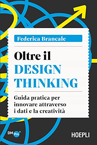 Oltre il Design Thinking. Guida pratica per innovare attraverso i dati e la creatività