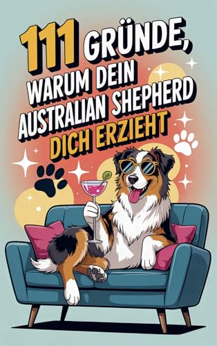 111 Gründe, warum dein Australian Shepherd dich erzieht: Das Geschenkbuch für Australian Shepherd Besitzer