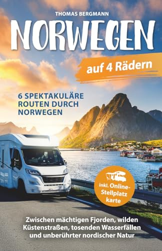 Norwegen auf 4 Rädern: Zwischen mächtigen Fjorden, wilden Küstenstraßen, tosenden Wasserfällen und unberührter nordischer Natur - 6 spektakuläre Routen inkl. Online-Stellplatzkarte