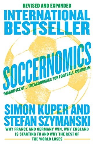 Soccernomics (World Cup Edition): Why France and Germany Win, Why England Is Starting to and Why The Rest of the World Loses