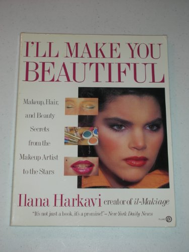 I'll Make You Beautiful: Make-up, Hair And Beauty Secrets from the Make-up Artist to the Stars