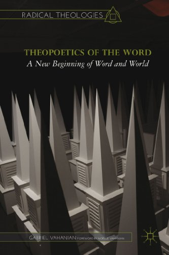 Theopoetics of the Word: A New Beginning of Word and World (Radical Theologies and Philosophies)