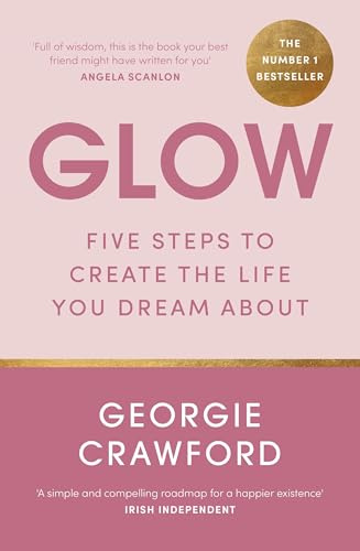 Glow: Five Steps to Create the Life You Dream About