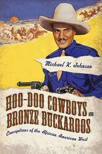 Hoo-Doo Cowboys and Bronze Buckaroos: Conceptions of the African American West (Margaret Walker Alexander Series in African American Studies)
