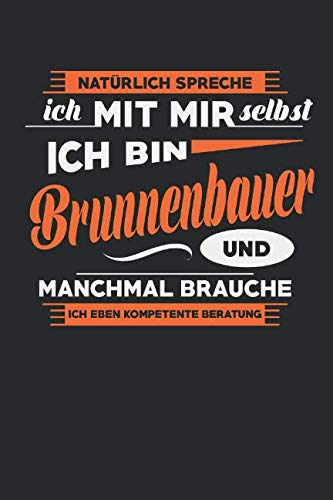 Natürlich Spreche Ich Mit Mir Selbst Ich Bin Brunnenbauer Und Manchmal Brauche Ich Eben Kompetente Beratung: Notizbuch | Journal | Handlettering | ... Brunnenbauer Buch I Brunnenbauer Geschenke I