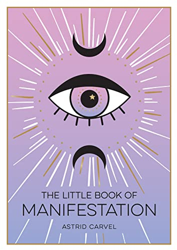 The Little Book of Manifestation: A Beginners Guide to Manifesting Your Dreams and Desires