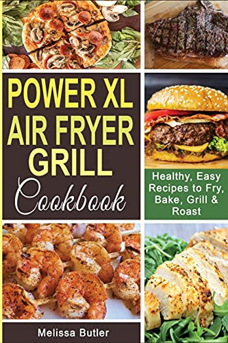 Power XL Air Fryer Grill Cookbook: Healthy, Easy Recipes to Fry, Bake, Grill & Roast.
