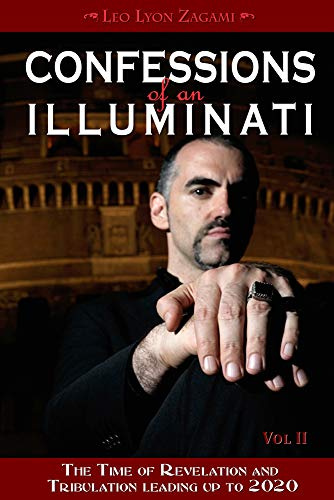 Confessions of an Illuminati, Volume II: The Time of Revelation and Tribulation Leading up to 2020