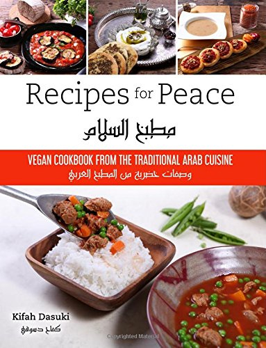 Recipes For Peace- Vegan Cookbook Based On The Traditional Arabic Cuisine - Bilingual Arabic And English Recipe Book - Delicious And Healthy Plant-Based And Low-Fat Dishes