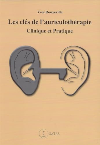 Les clés de l'auriculothérapie - Clinique et Pratique