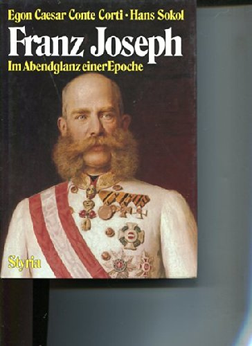 Franz Joseph. Im Abendglanz einer Epoche